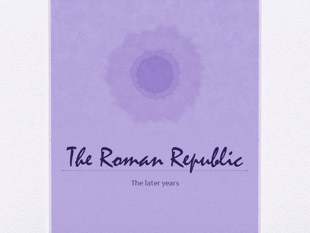 The Roman Republic The later years. Vocabulary 3 (Make sure to pay extra attention to these words while you are taking notes.) Remember Red equals write.
