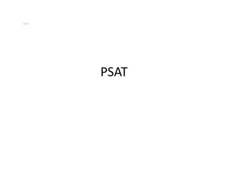 PSAT 2015. What is the PSAT A practice for the SAT – The PSAT and the SAT evaluate the same skills The score report gives personalized feedback on strengths.