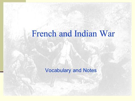 Vocabulary and Notes French and Indian War. Britain and France at war in 1750s British and French rivalry for Ohio River Valley British forts in French.