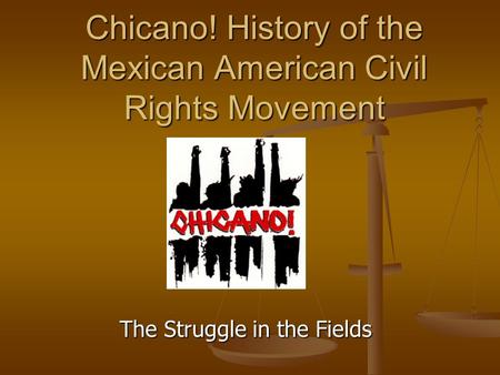 Chicano! History of the Mexican American Civil Rights Movement The Struggle in the Fields.