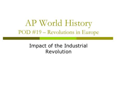 AP World History POD #19 – Revolutions in Europe Impact of the Industrial Revolution.