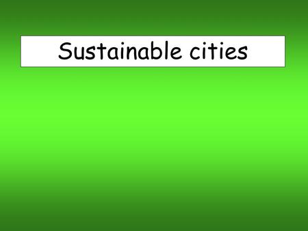 Sustainable cities. Lesson Objectives: - Identify attempts to ensure cities are sustainable - Examine the characteristics of a sustainable city.