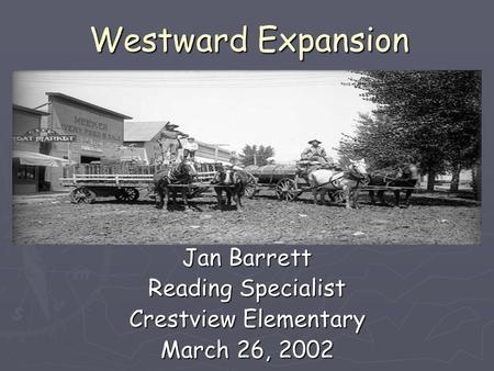 Westward Expansion Jan Barrett Reading Specialist Crestview Elementary March 26, 2002.