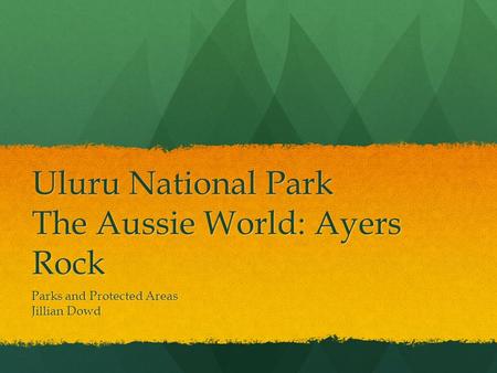 Uluru National Park The Aussie World: Ayers Rock Parks and Protected Areas Jillian Dowd.