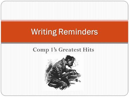Comp 1’s Greatest Hits Writing Reminders. Problem: Blank pages are scary.