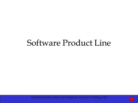 Software Product Line Material based on slides and chapter by Linda M. Northrop, SEI.