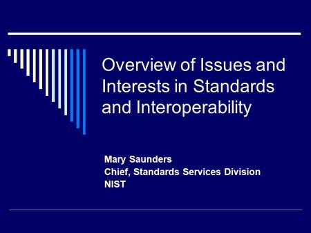 Overview of Issues and Interests in Standards and Interoperability Mary Saunders Chief, Standards Services Division NIST.