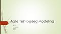 Agile Test-based Modeling 資工 3 101502540 聶順成. Outline  Introduction : Modeling meets Programming  Agile Modeling: Using Models in Agile Projects  Model-based.
