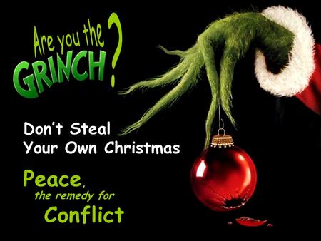 Don’t Steal Your Own Christmas Peace, Conflict the remedy for.