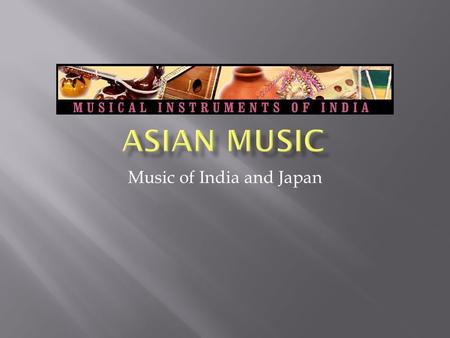 Music of India and Japan.  Based on Concepts  Ragas: Concept of melodies  Talas: Concept of rhythms.