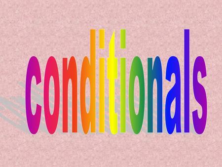 There are three basic conditionals that we use very often. There are some more conditionals that we do not use so often. First Conditional Second Conditional.
