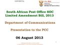 Making South Africa a Global Leader in Harnessing ICTs for Socio-economic Development South African Post Office SOC Limited Amendment Bill, 2013 Department.