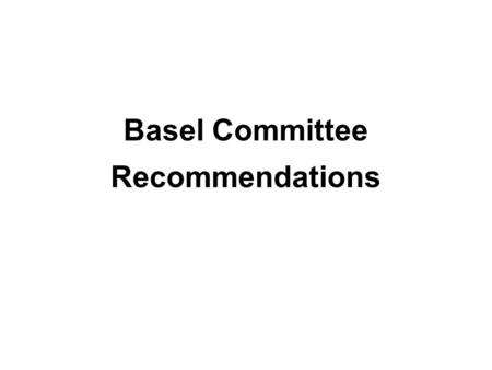 Basel Committee Recommendations. Framework Amendment to Capital Accord to incorporate market risk –1996 Application of Basel II to trading activities.