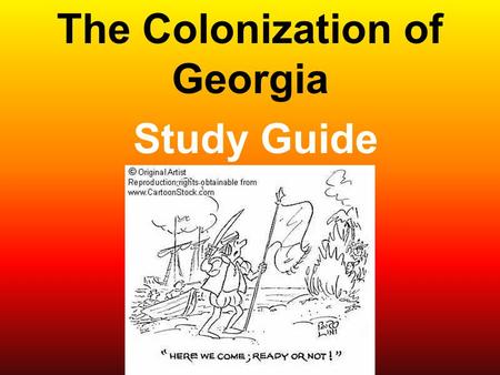 The Colonization of Georgia Study Guide. Who Was James Oglethorpe? Born in London in 1696 Member of an Influential Family Well Educated Wealthy Cared.