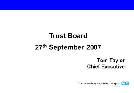 Tom Taylor Chief Executive Trust Board 27 th September 2007.