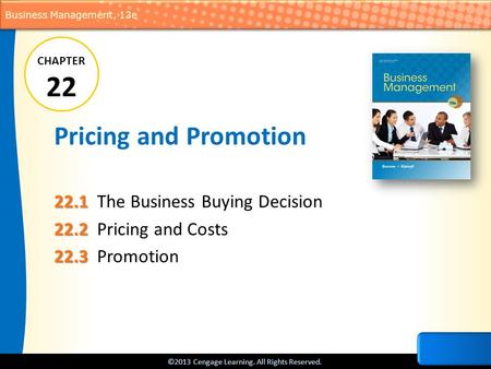 ©2013 Cengage Learning. All Rights Reserved. Business Management, 13e Pricing and Promotion 22.1 22.1 The Business Buying Decision 22.2 22.2 Pricing and.