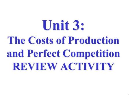 Unit 3: The Costs of Production and Perfect Competition REVIEW ACTIVITY 1.