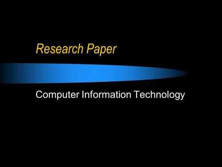 Research Paper Computer Information Technology. Research Paper There seems to confusion over when the paper is due. The paper was due 4/6/11. I must have.