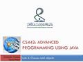 CS442: ADVANCED PROGRAMMING USING JAVA Lab 6: Classes and objects Computer Science Department.