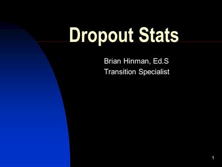 1 Dropout Stats Brian Hinman, Ed.S Transition Specialist.