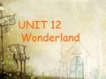UNIT 12 Wonderland. Playland WATER Water for the flowers. Water for the trees. Water for the birds. Water for the bees. Water for the river and water.