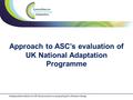 Title Approach to ASC’s evaluation of UK National Adaptation Programme.