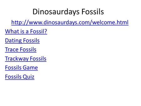 Dinosaurdays Fossils  What is a Fossil? Dating Fossils Trace Fossils Trackway Fossils Fossils Game Fossils Quiz.