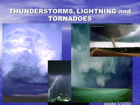 THUNDERSTORMS, LIGHTNING and TORNADOES pcooke 5/10/03.