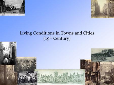 Living Conditions in Towns and Cities (19 th Century)