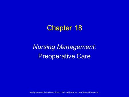 1 Mosby items and derived items © 2011, 2007 by Mosby, Inc., an affiliate of Elsevier, Inc. Nursing Management: Preoperative Care Chapter 18.