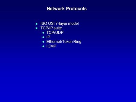 Network Protocols n ISO OSI 7-layer model n TCP/IP suite l TCP/UDP l IP l Ethernet/Token Ring l ICMP.