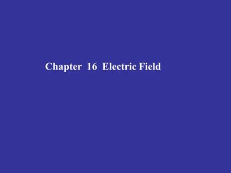 Chapter 16 Electric Field. Main Points of Chapter 16 Electric field Superposition Electric dipole Electric field lines Field of a continuous distribution.