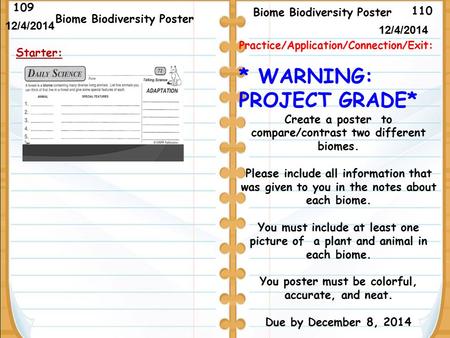 110 Biome Biodiversity Poster 109 12/4/2014 Starter: Biome Biodiversity Poster 12/4/2014 Practice/Application/Connection/Exit: * WARNING: PROJECT GRADE*
