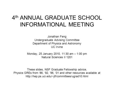 4 th ANNUAL GRADUATE SCHOOL INFORMATIONAL MEETING Jonathan Feng Undergraduate Advising Committee Department of Physics and Astronomy UC Irvine Monday,