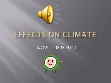 WOW THIS IS FUN!  THE SUN : CLIMATE IS DIRECTLY LINKED TO THE SUN. SOME AREAS RECEIVE MORE OF THE SUN’S HEAT ENERGY THAN OTHERS.  WINDS : MOVEMENT.