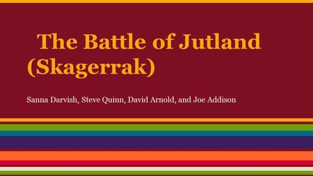 The Battle of Jutland (Skagerrak) Sanna Darvish, Steve Quinn, David Arnold, and Joe Addison.