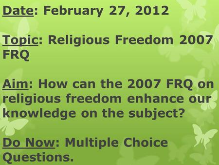 Date: February 27, 2012 Topic: Religious Freedom 2007 FRQ Aim: How can the 2007 FRQ on religious freedom enhance our knowledge on the subject? Do Now: