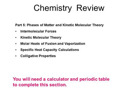Chemistry Review Part 5: Phases of Matter and Kinetic Molecular Theory Intermolecular Forces Kinetic Molecular Theory Molar Heats of Fusion and Vaporization.