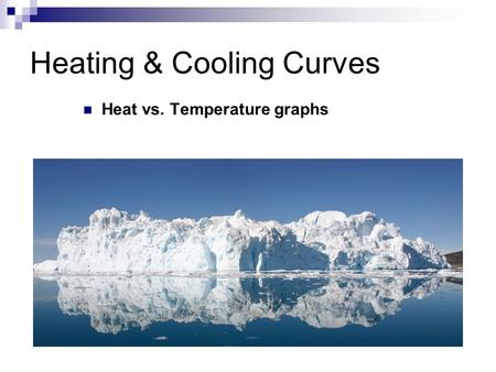 Heating & Cooling Curves Heat vs. Temperature graphs.