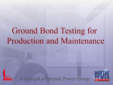 A division of Martek Power Group Ground Bond Testing for Production and Maintenance.