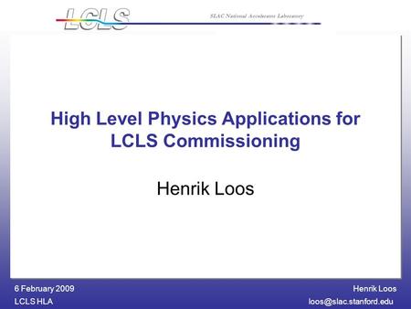 Henrik Loos LCLS 6 February 2009 SLAC National Accelerator Laboratory High Level Physics Applications for LCLS Commissioning.
