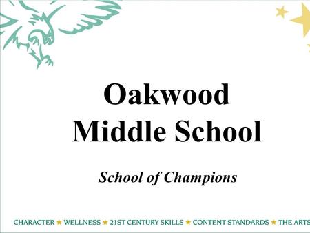 Oakwood Middle School School of Champions. Oakwood 21 st Century Learning Skills Each year over 75% of our students are adjudicated by judges by: Performing.