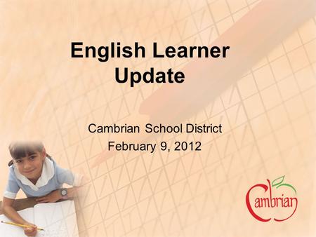 English Learner Update Cambrian School District February 9, 2012.