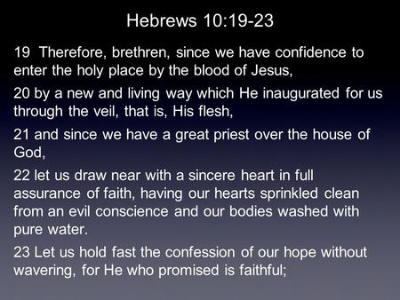 Hebrews 10:19-23 19 Therefore, brethren, since we have confidence to enter the holy place by the blood of Jesus, 20 by a new and living way which He inaugurated.