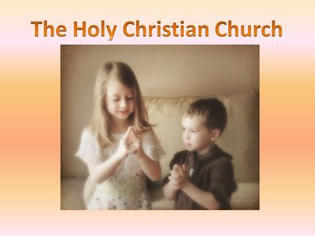 Holy Christian church The holy Christian church is the total number of those who believe in Christ. It’s made up of people. All who have faith in Christ.