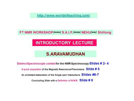 FT NMR WORKSHOP/===/ S.A.I.F./===/ NEHU/==/ Shillong INTRODUCTORY LECTURE S.ARAVAMUDHAN Distinct Spectroscopic context.