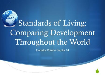  Standards of Living: Comparing Development Throughout the World Counter Points Chapter 14.