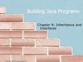 Copyright 2006 by Pearson Education 1 Building Java Programs Chapter 9: Inheritance and Interfaces.