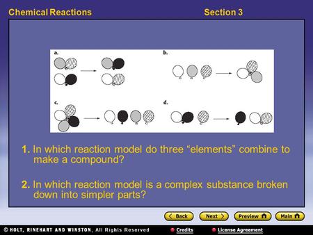Section 3Chemical Reactions 1. In which reaction model do three “elements” combine to make a compound? 2. In which reaction model is a complex substance.