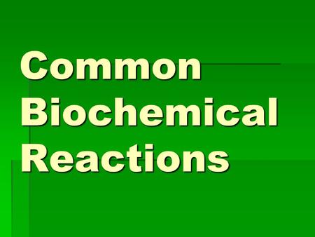 Common Biochemical Reactions. chemical reaction  a process involving one, two or more substances (called reactants), characterized by a chemical change.
